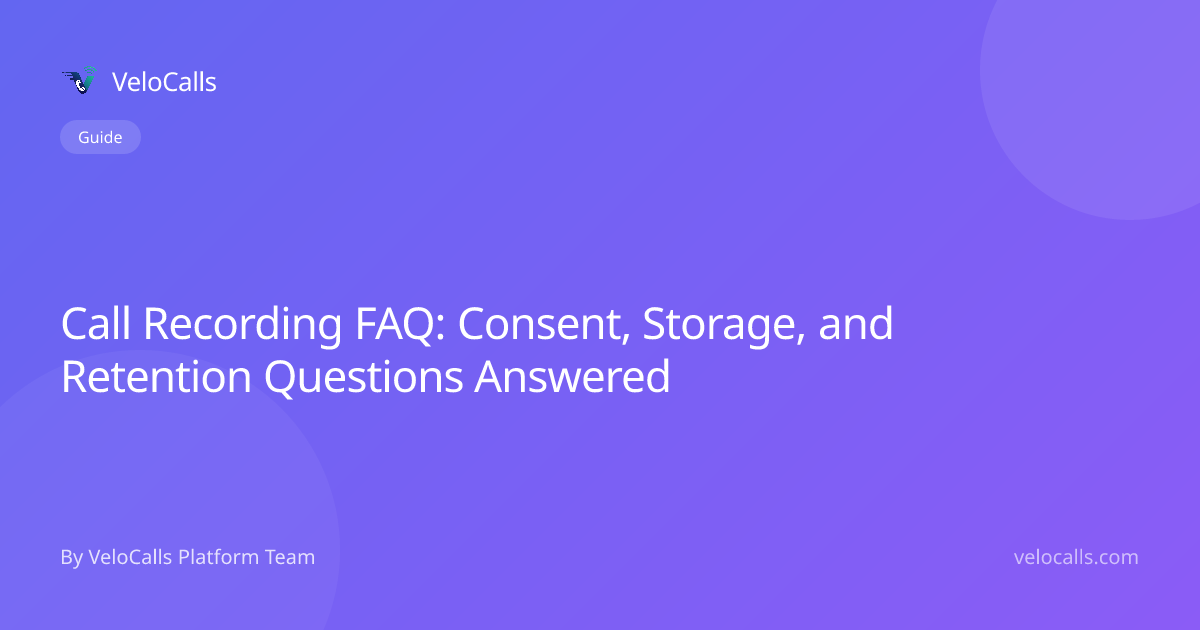 Call Recording FAQ: Consent, Storage, and Retention Questions Answered