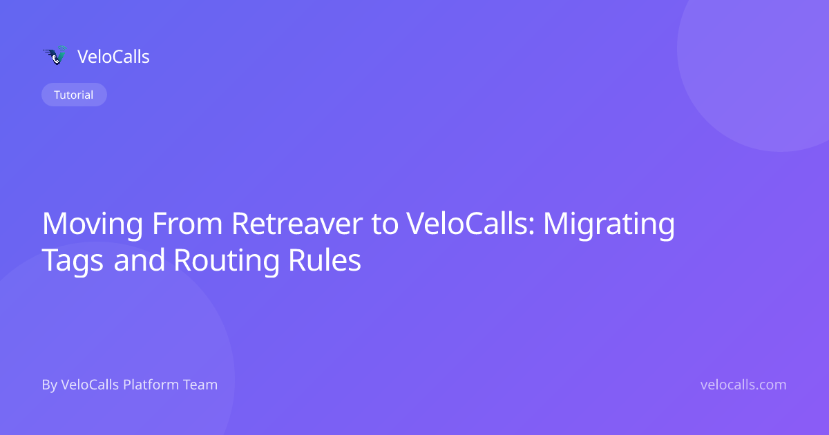 Moving From Retreaver to VeloCalls: Migrating Tags and Routing Rules